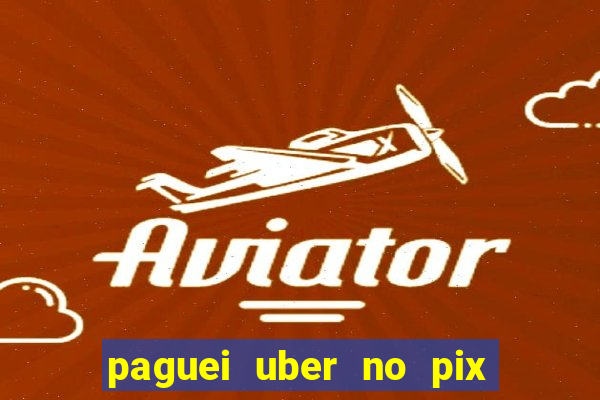 paguei uber no pix e nao achou motorista